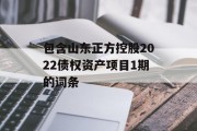 包含山东正方控股2022债权资产项目1期的词条