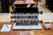 包含金堂县兴金开发建设投资2023债权资产转让系列产品的词条