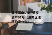 重庆潼南LYKF债权资产01号（潼南区法院拍卖公告）