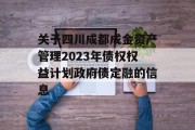 关于四川成都成金资产管理2023年债权权益计划政府债定融的信息