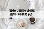 西安FD国际车城债权资产1-5号的简单介绍