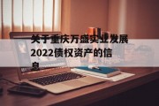 关于重庆万盛实业发展2022债权资产的信息