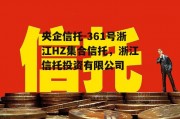 央企信托-361号浙江HZ集合信托，浙江信托投资有限公司