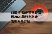 政府债-新乡市牧野发展2023债权定融计划的简单介绍