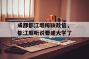 成都都江堰稀缺政信，都江堰听说要建大学了