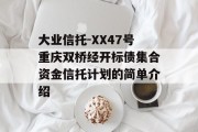 大业信托-XX47号重庆双桥经开标债集合资金信托计划的简单介绍