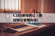 CJZG债权转让（债权转让管理办法）