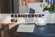 青岛海科控股债权资产转让