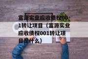 富源实业应收债权001转让项目（富源实业应收债权001转让项目是什么）