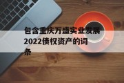 包含重庆万盛实业发展2022债权资产的词条