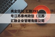 央企信托-汇融291号江苏泰州政信（江苏汇融企业管理有限公司）