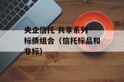 央企信托-共享系列·标债组合（信托标品和非标）