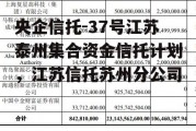 央企信托-37号江苏泰州集合资金信托计划，江苏信托苏州分公司