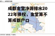 成都金堂净源排水2022年债权，金堂算不算成都户口