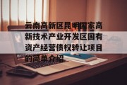 云南高新区昆明国家高新技术产业开发区国有资产经营债权转让项目的简单介绍