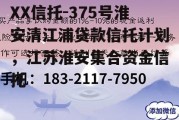 XX信托-375号淮安清江浦贷款信托计划，江苏淮安集合资金信托