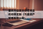 重庆万盛国资债权项目政府债定融（万盛资产管理有限公司）