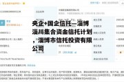 央企+国企信托—淄博淄川集合资金信托计划，淄博市信托投资有限公司