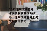 2022潍坊滨海蓝海水务债权收益权1至2号，潍坊滨海蓝海水务发展有限公司