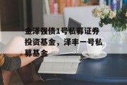 金泽强债1号私募证券投资基金，泽丰一号私募基金