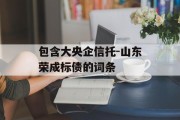 包含大央企信托-山东荣成标债的词条