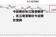 今日铜价长江现货铜价，长江现货铜价今日铜价官网