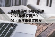 重庆綦发城市建设发展2023年债权资产002（重庆市綦江区发展）