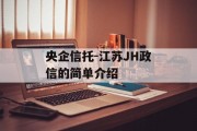 央企信托-江苏JH政信的简单介绍