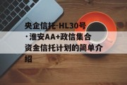 央企信托-HL30号·淮安AA+政信集合资金信托计划的简单介绍