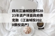 四川江油城投债权2023年资产项目政府债定融（江油城投2020债权资产）