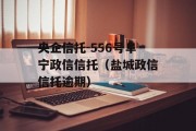 央企信托-556号阜宁政信信托（盐城政信信托逾期）