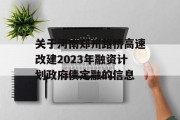 关于河南郑州路桥高速改建2023年融资计划政府债定融的信息