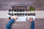 关于央企信托-657号盐城地级市政信的信息