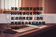 河南-洛阳西苑涧西区2023年债权系列项目|政府债定融（洛阳西苑国有资本投资有限公司）