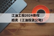 江油工投2024债权拍卖（江油投资公司）