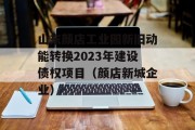 山东颜店工业园新旧动能转换2023年建设债权项目（颜店新城企业）