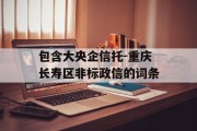 包含大央企信托-重庆长寿区非标政信的词条