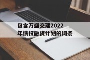 包含万盛交建2022年债权融资计划的词条