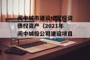 阆中城市建设经营投资债权资产（2021年阆中城投公司建设项目）