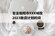 包含南阳市XXX城投2023融资计划的词条