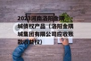 2023河南洛阳金隅城债权产品（洛阳金隅城集团有限公司应收账款收益权）