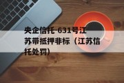 央企信托-631号江苏带抵押非标（江苏信托处罚）