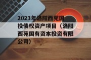 2023年洛阳西苑国投债权资产项目（洛阳西苑国有资本投资有限公司）