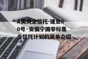 A类央企信托-建业60号·安徽宁国非标集合信托计划的简单介绍