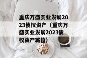 重庆万盛实业发展2023债权资产（重庆万盛实业发展2023债权资产减值）