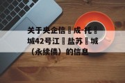 关于央企信‮成-托‬城42号江‮盐苏‬城（永续债）的信息