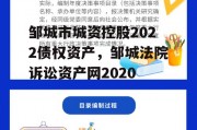 邹城市城资控股2022债权资产，邹城法院诉讼资产网2020