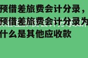 预借差旅费会计分录，预借差旅费会计分录为什么是其他应收款