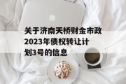 关于济南天桥财金市政2023年债权转让计划3号的信息