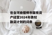 包含河南偃师市国有资产经营2024年债权融资计划的词条